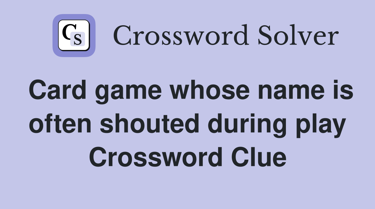 Card game whose name is often shouted during play Crossword Clue