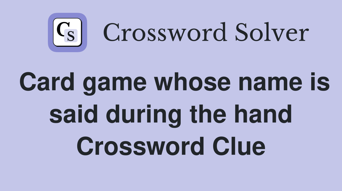 Card game whose name is said during the hand Crossword Clue