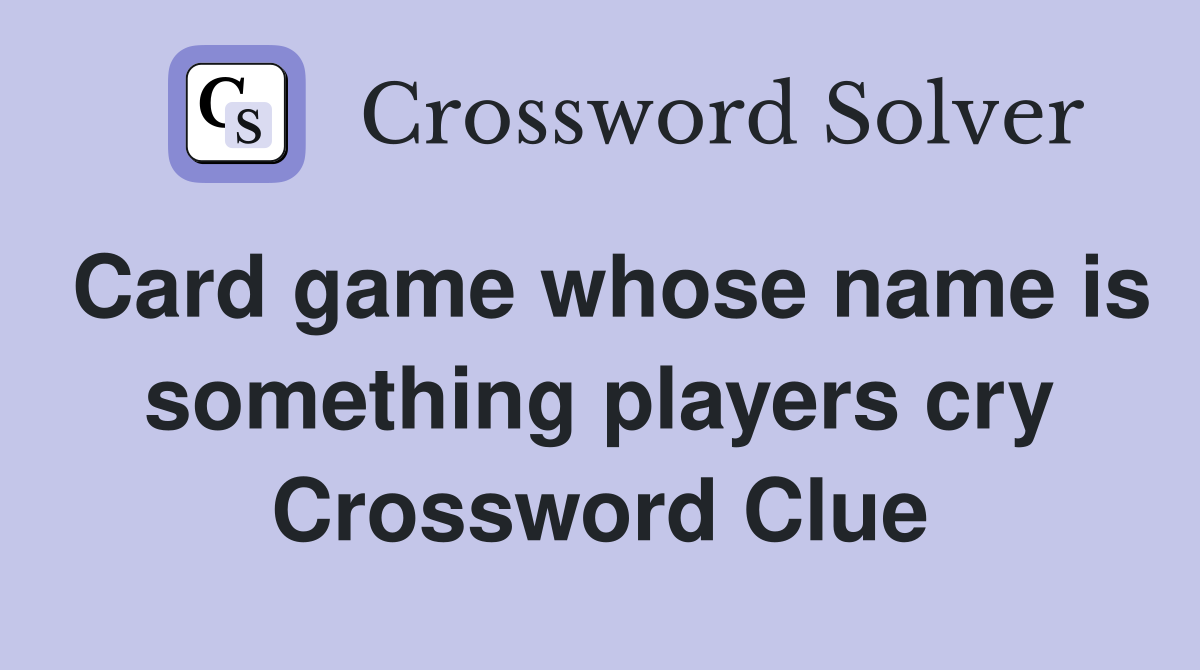 Card game whose name is something players cry Crossword Clue