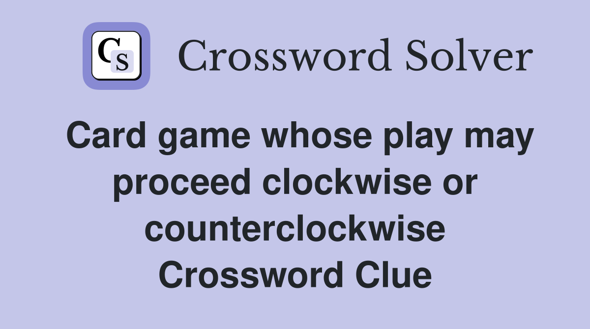 Card game whose play may proceed clockwise or counterclockwise Crossword Clue
