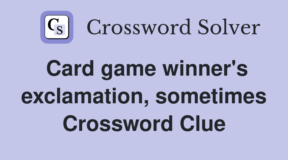 Card game winner's exclamation, sometimes Crossword Clue
