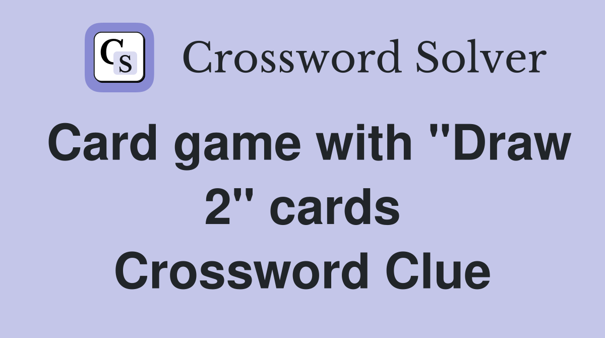 Card game with "Draw 2" cards Crossword Clue