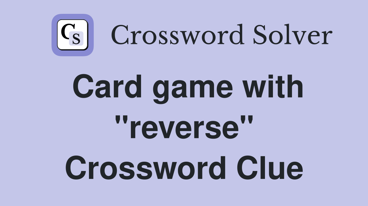 Card game with "reverse" Crossword Clue