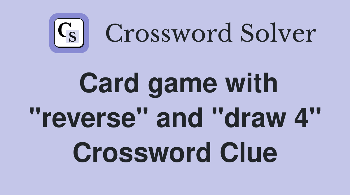 Card game with "reverse" and "draw 4" Crossword Clue