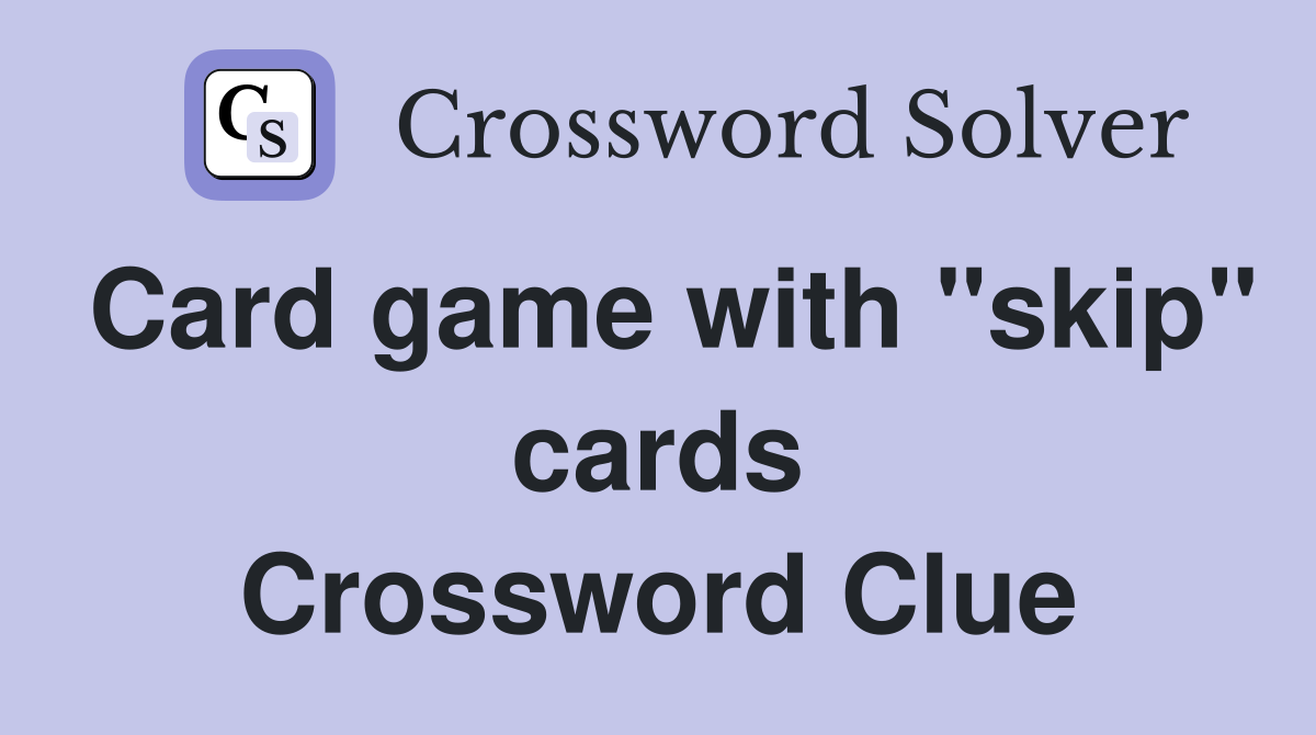 Card game with "skip" cards Crossword Clue