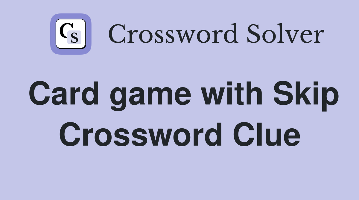 Card game with Skip Crossword Clue