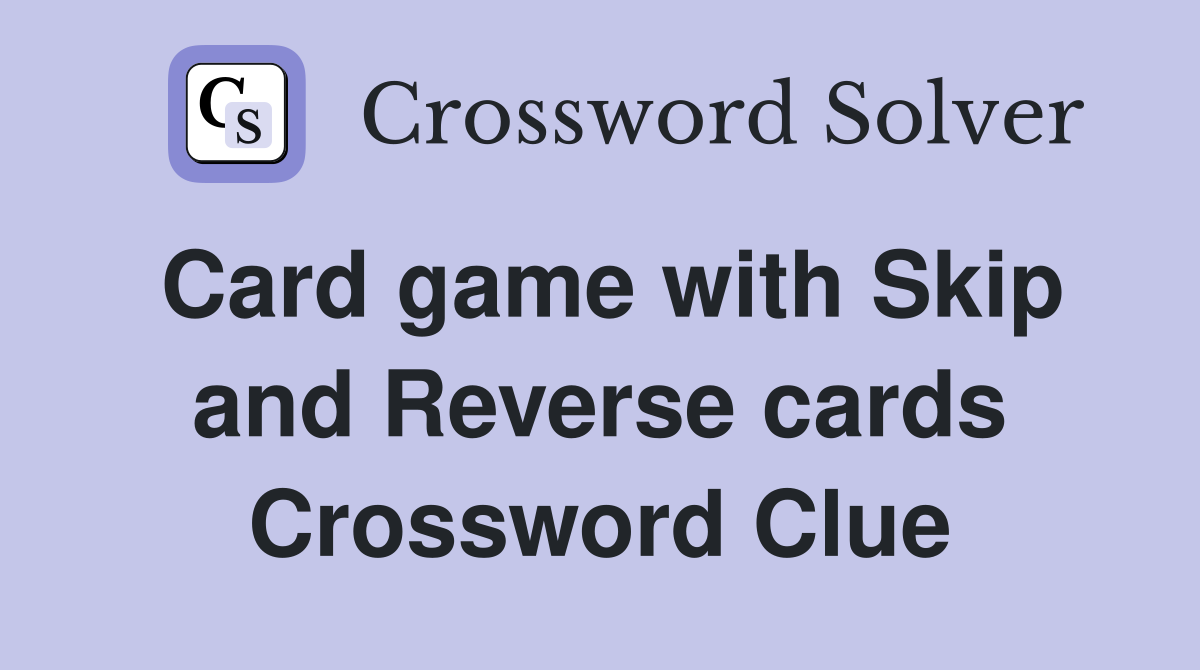 Card game with Skip and Reverse cards Crossword Clue