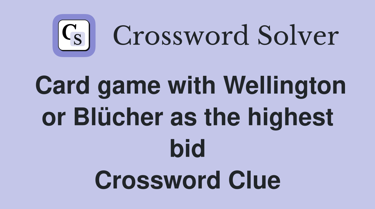Card game with Wellington or Blücher as the highest bid Crossword Clue