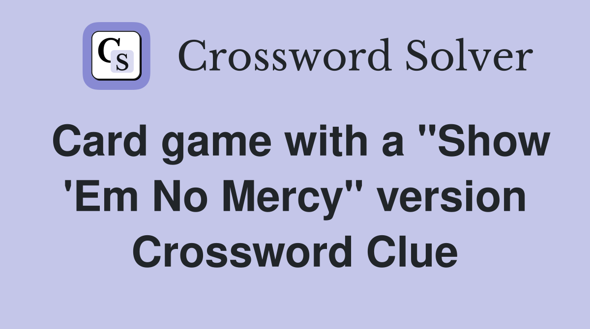 Card game with a "Show 'Em No Mercy" version Crossword Clue