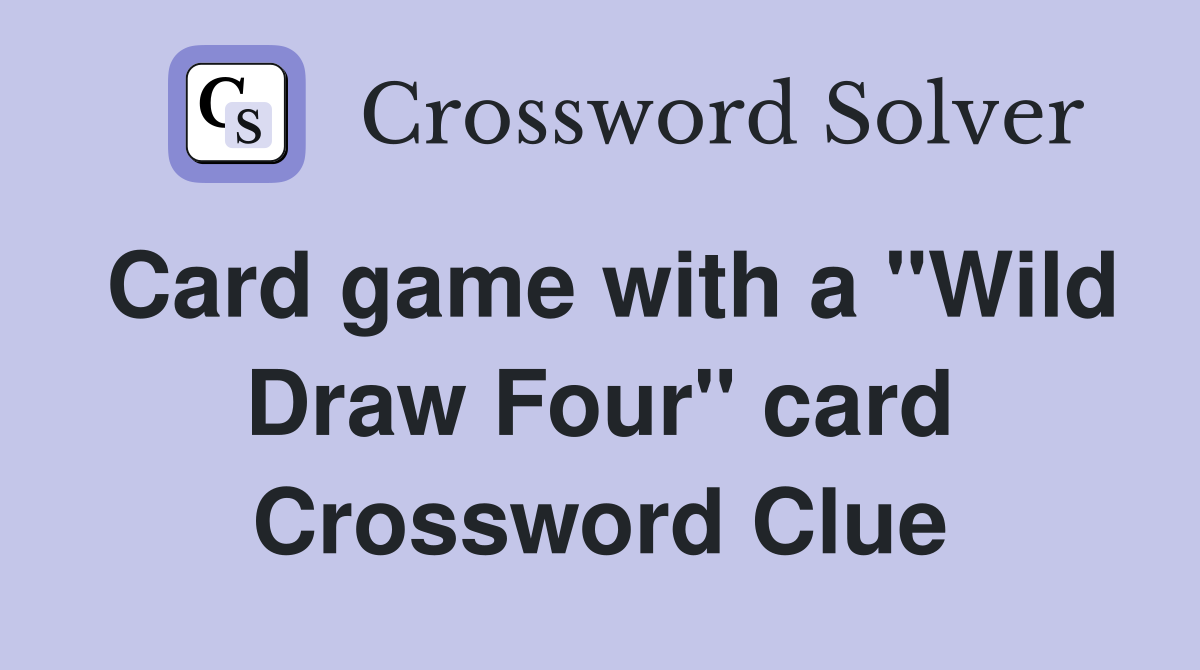 Card game with a "Wild Draw Four" card Crossword Clue