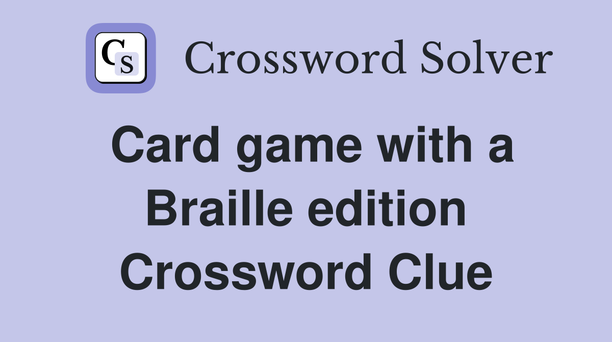 Card game with a Braille edition Crossword Clue