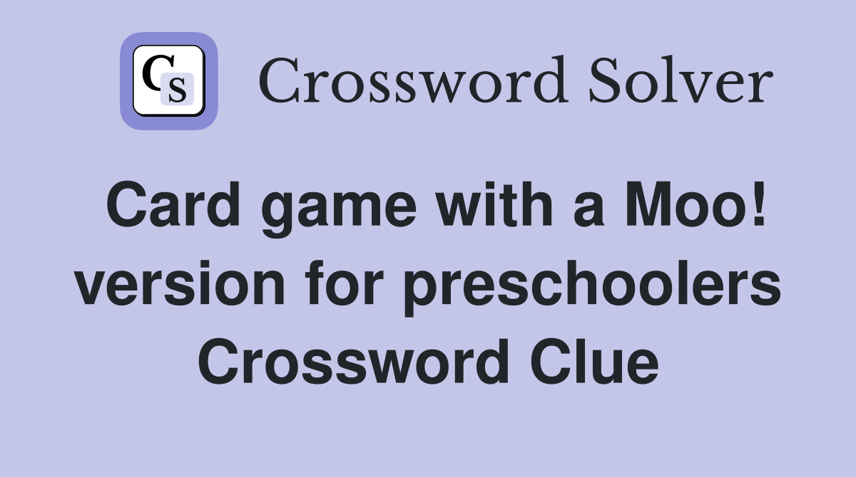 Card game with a Moo! version for preschoolers Crossword Clue