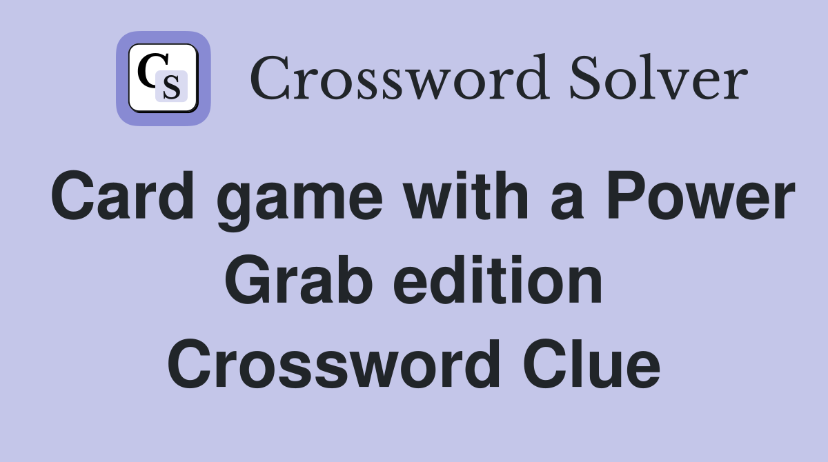 Card game with a Power Grab edition Crossword Clue