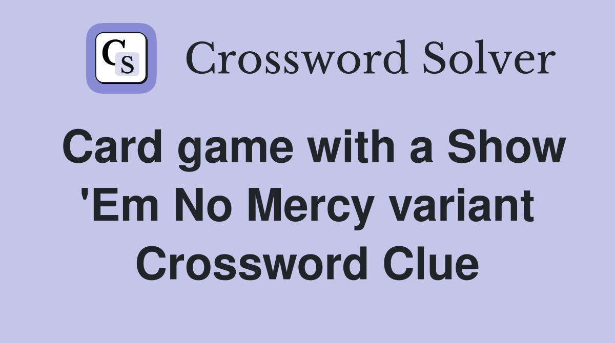 Card game with a Show 'Em No Mercy variant Crossword Clue