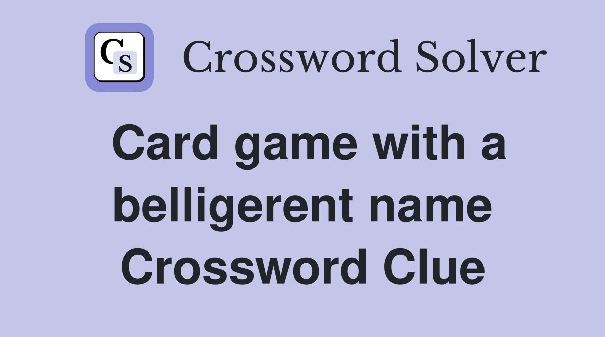 Card game with a belligerent name Crossword Clue
