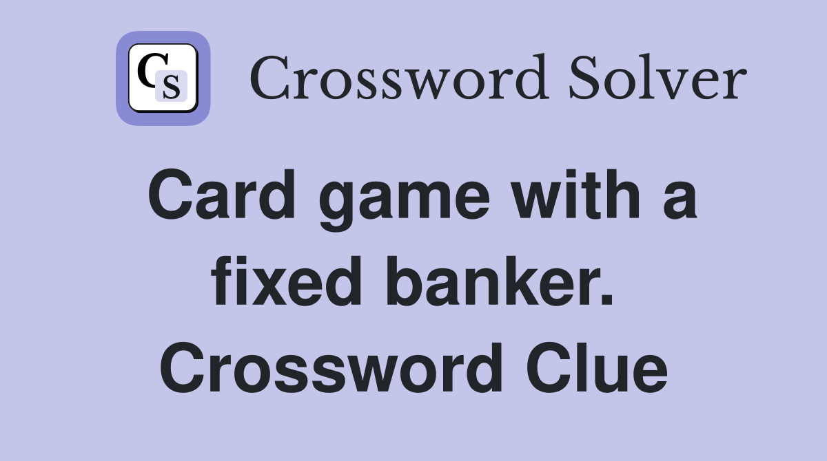 Card game with a fixed banker. Crossword Clue