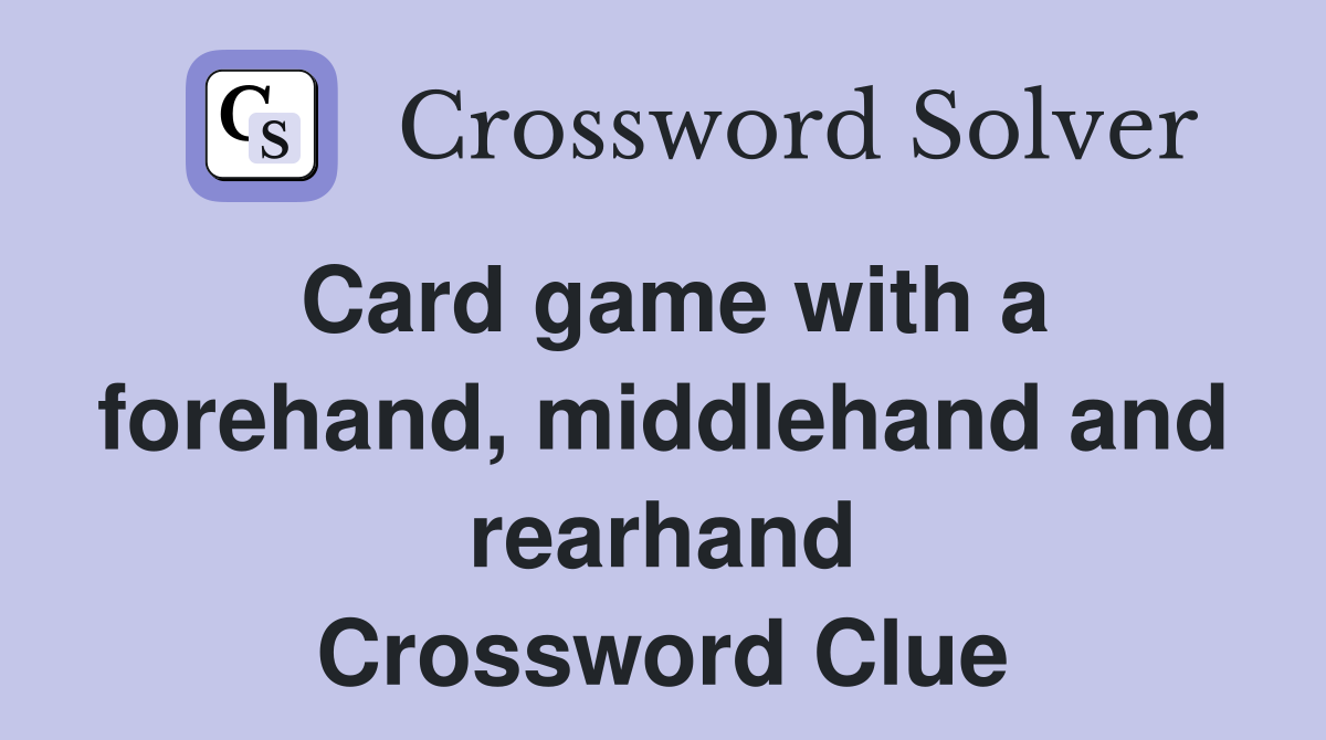 Card game with a forehand, middlehand and rearhand Crossword Clue