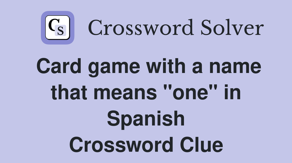 Card game with a name that means "one" in Spanish Crossword Clue