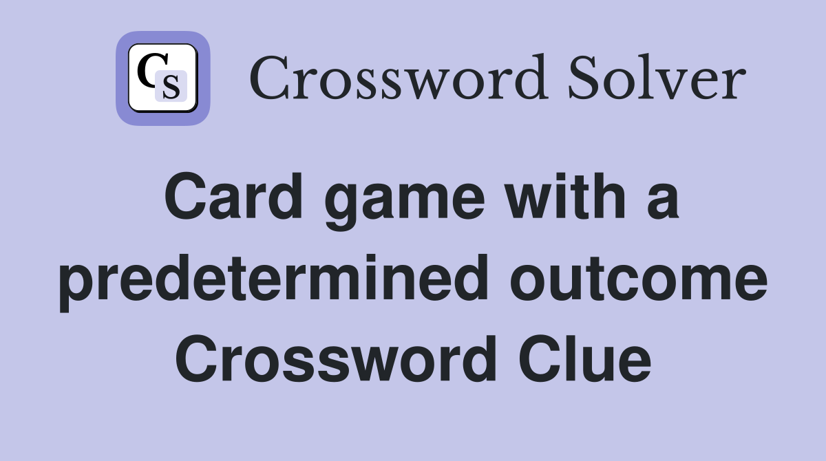 Card game with a predetermined outcome Crossword Clue