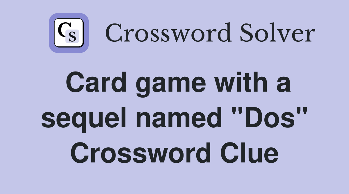 Card game with a sequel named "Dos" Crossword Clue