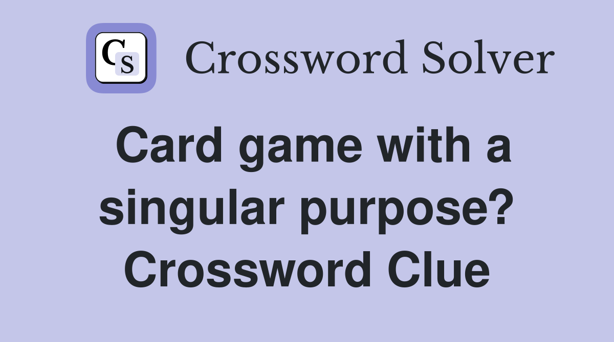 Card game with a singular purpose? Crossword Clue