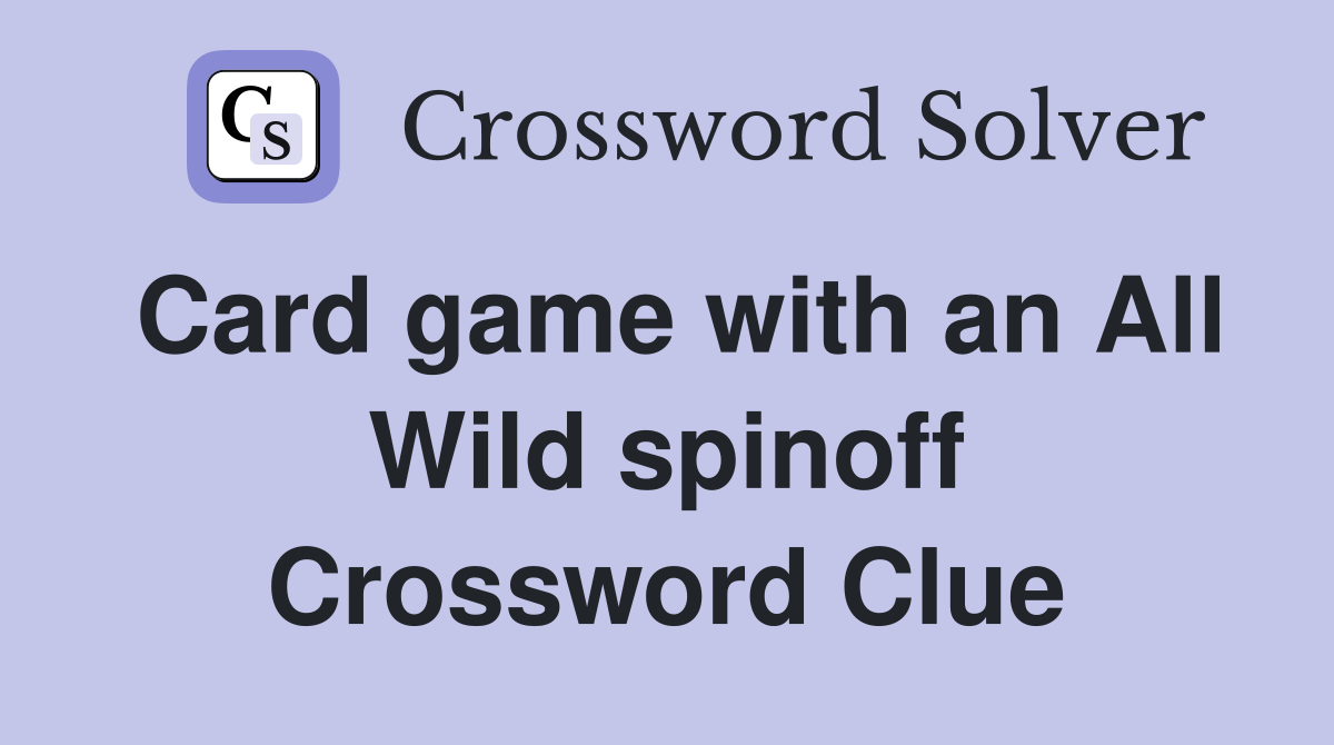 Card game with an All Wild spinoff Crossword Clue