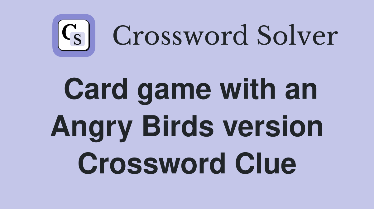 Card game with an Angry Birds version Crossword Clue