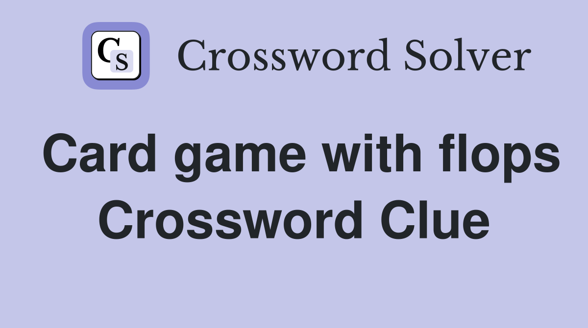 Card game with flops Crossword Clue