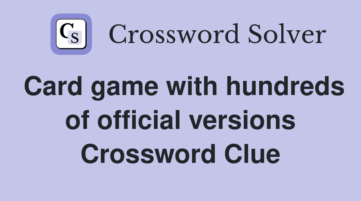 Card game with hundreds of official versions Crossword Clue