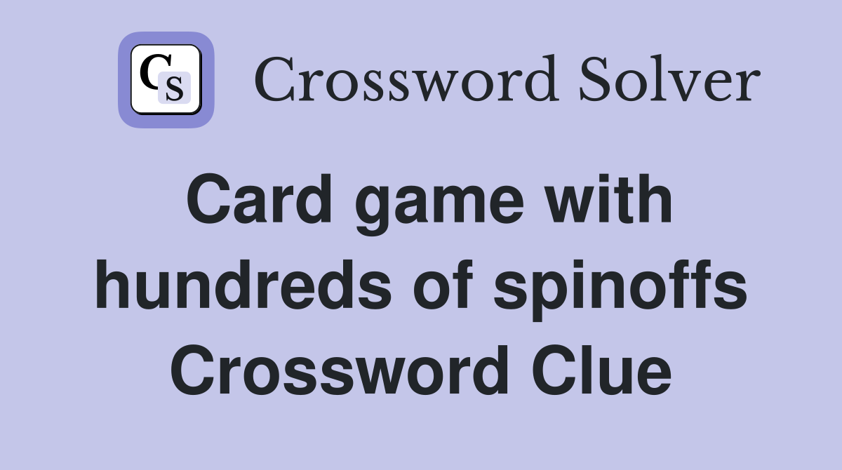 Card game with hundreds of spinoffs Crossword Clue