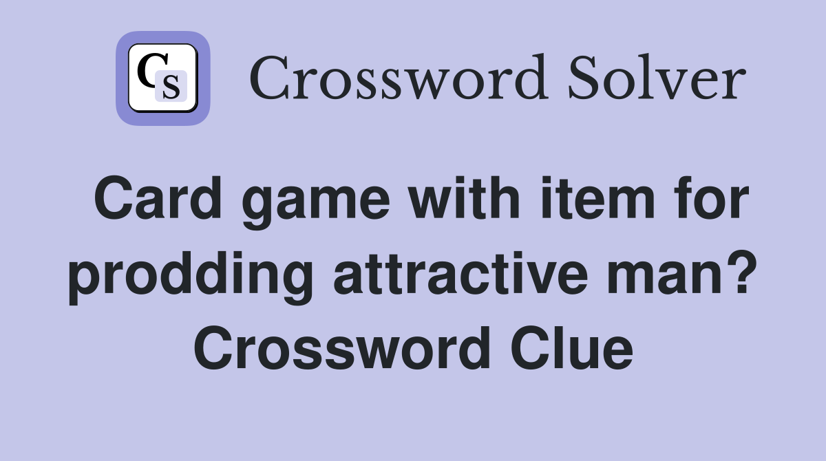 Card game with item for prodding attractive man? Crossword Clue
