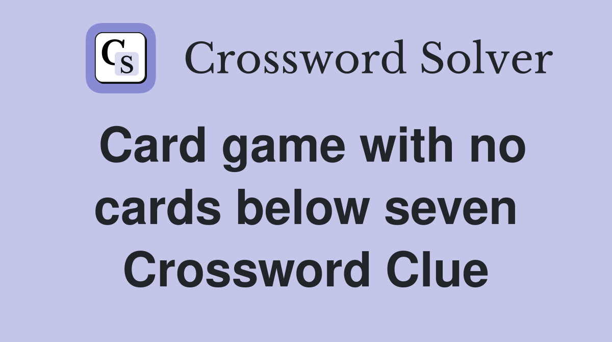 Card game with no cards below seven Crossword Clue