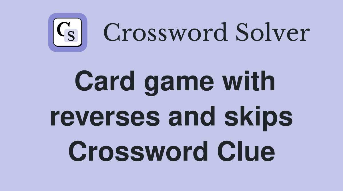 Card game with reverses and skips Crossword Clue