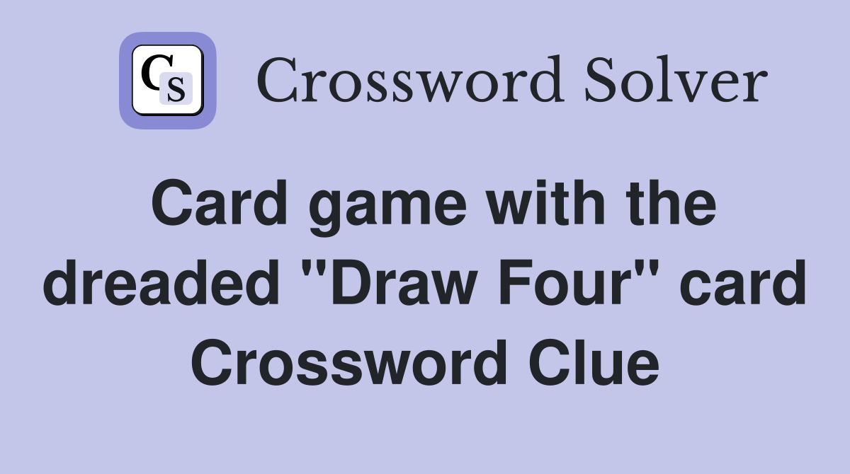 Card game with the dreaded "Draw Four" card Crossword Clue