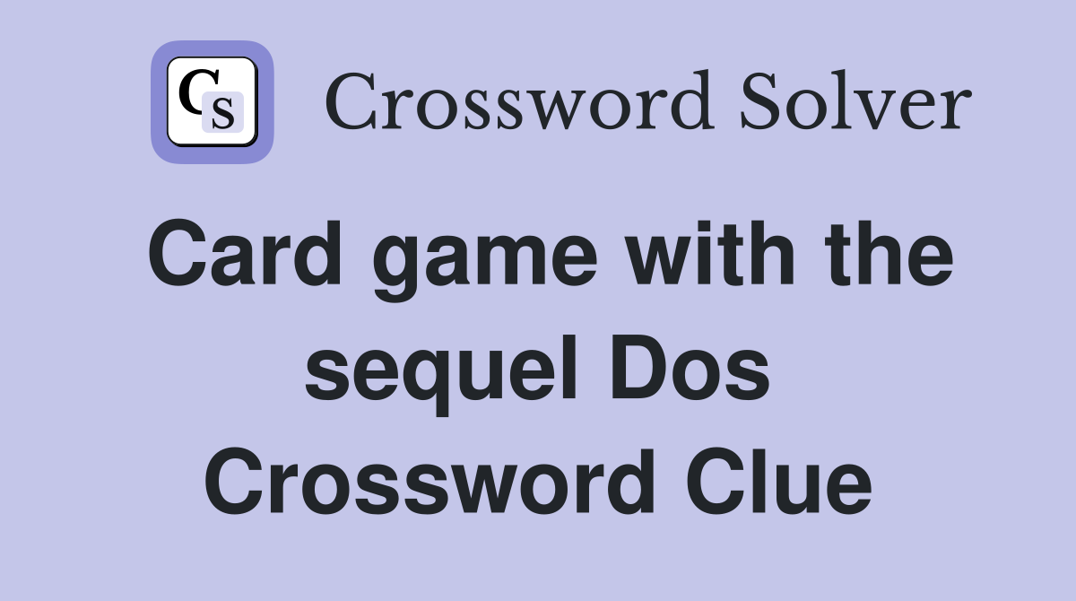 Card game with the sequel Dos Crossword Clue