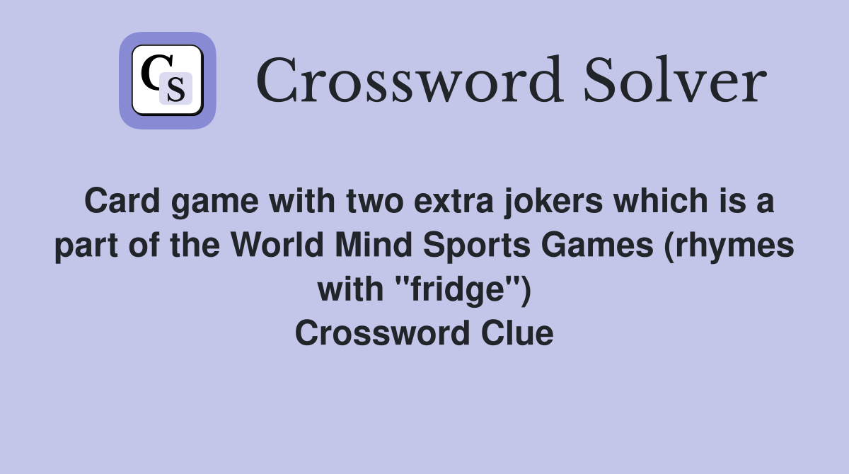 Card game with two extra jokers which is a part of the World Mind Sports Games (rhymes with "fridge") Crossword Clue