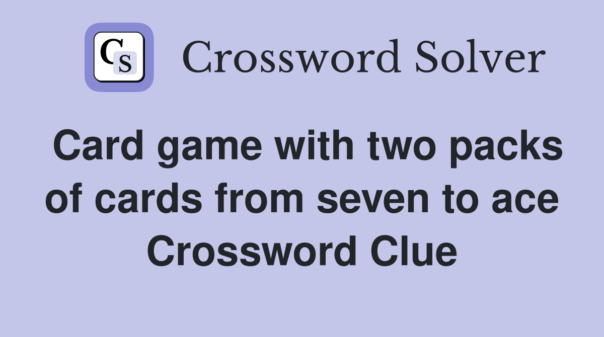 Card game with two packs of cards from seven to ace Crossword Clue