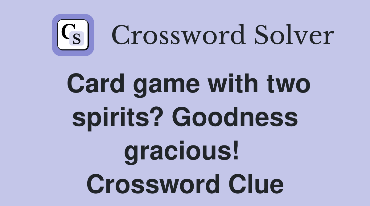 Card game with two spirits? Goodness gracious!  Crossword Clue