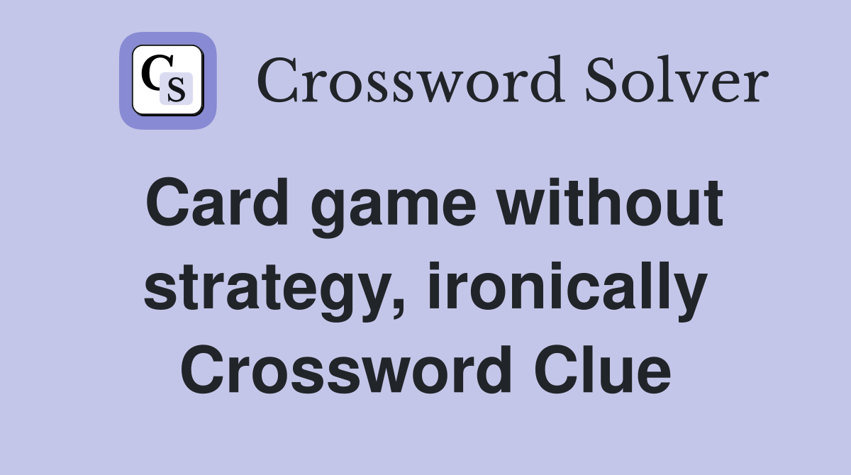 Card game without strategy, ironically Crossword Clue