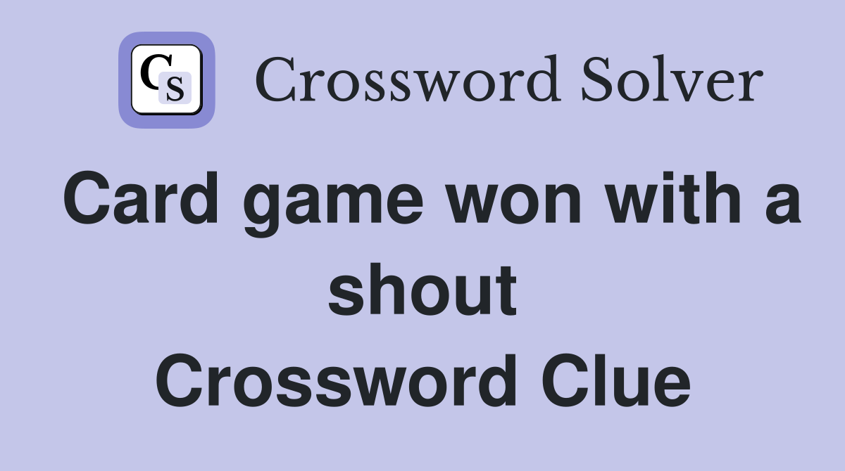 Card game won with a shout Crossword Clue