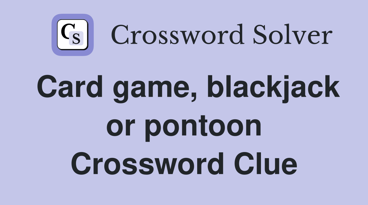 Card game, blackjack or pontoon Crossword Clue