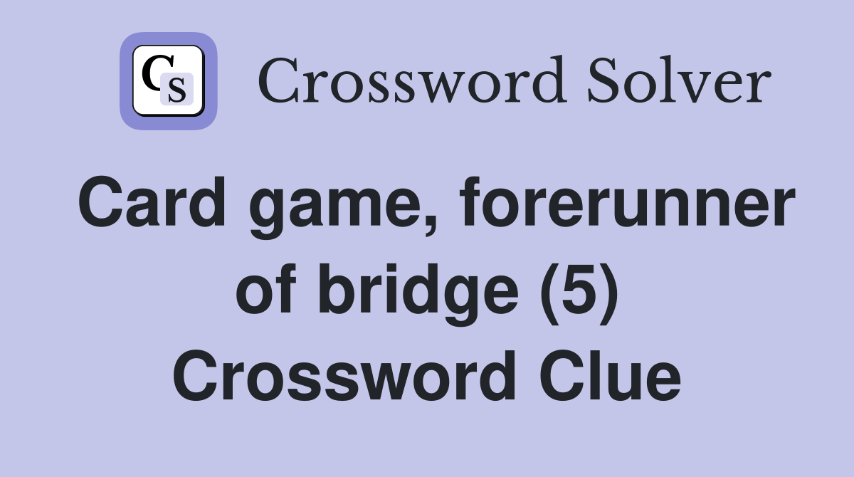 Card game, forerunner of bridge (5) Crossword Clue