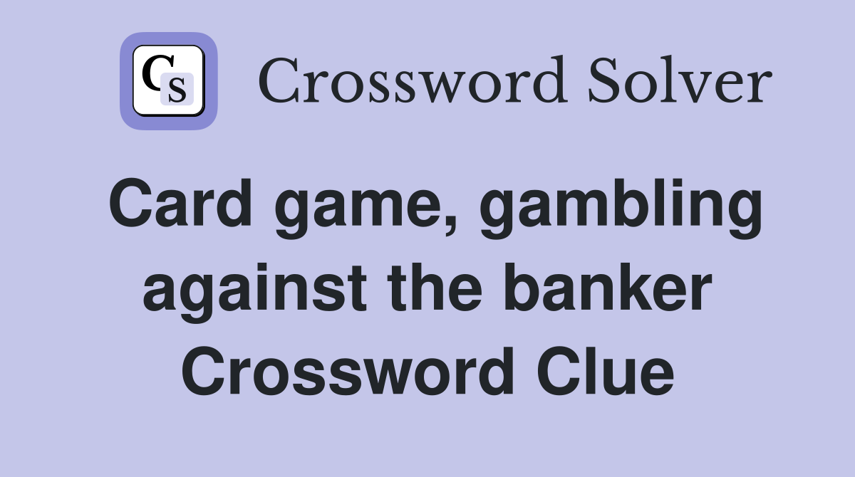 Card game, gambling against the banker Crossword Clue