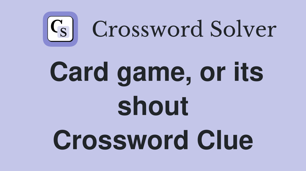 Card game, or its shout Crossword Clue
