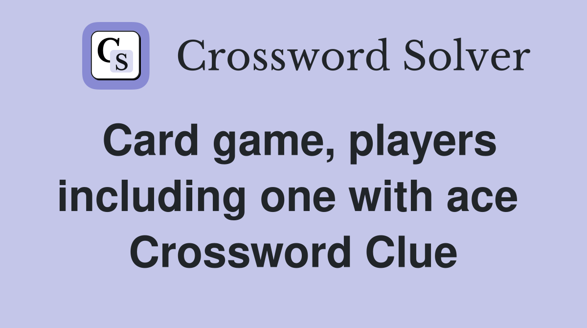 Card game, players including one with ace  Crossword Clue