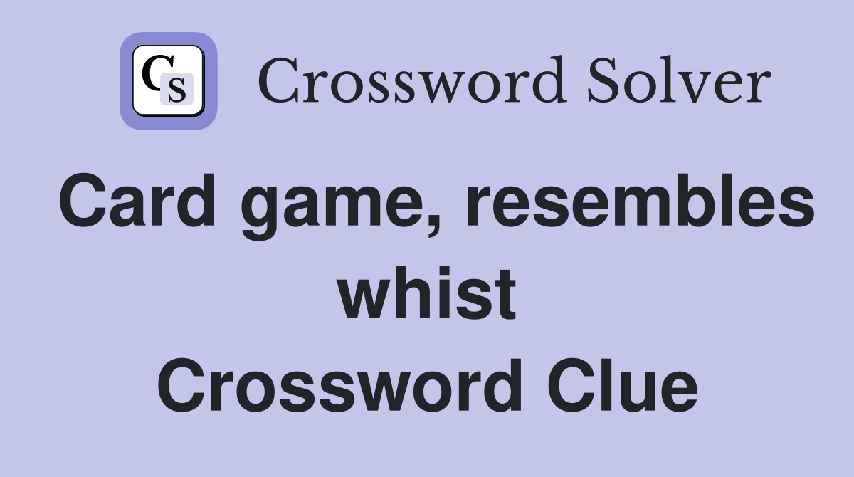 Card game, resembles whist Crossword Clue