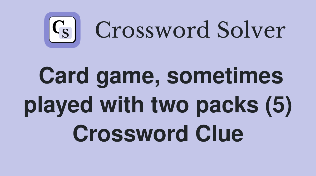Card game, sometimes played with two packs (5) Crossword Clue