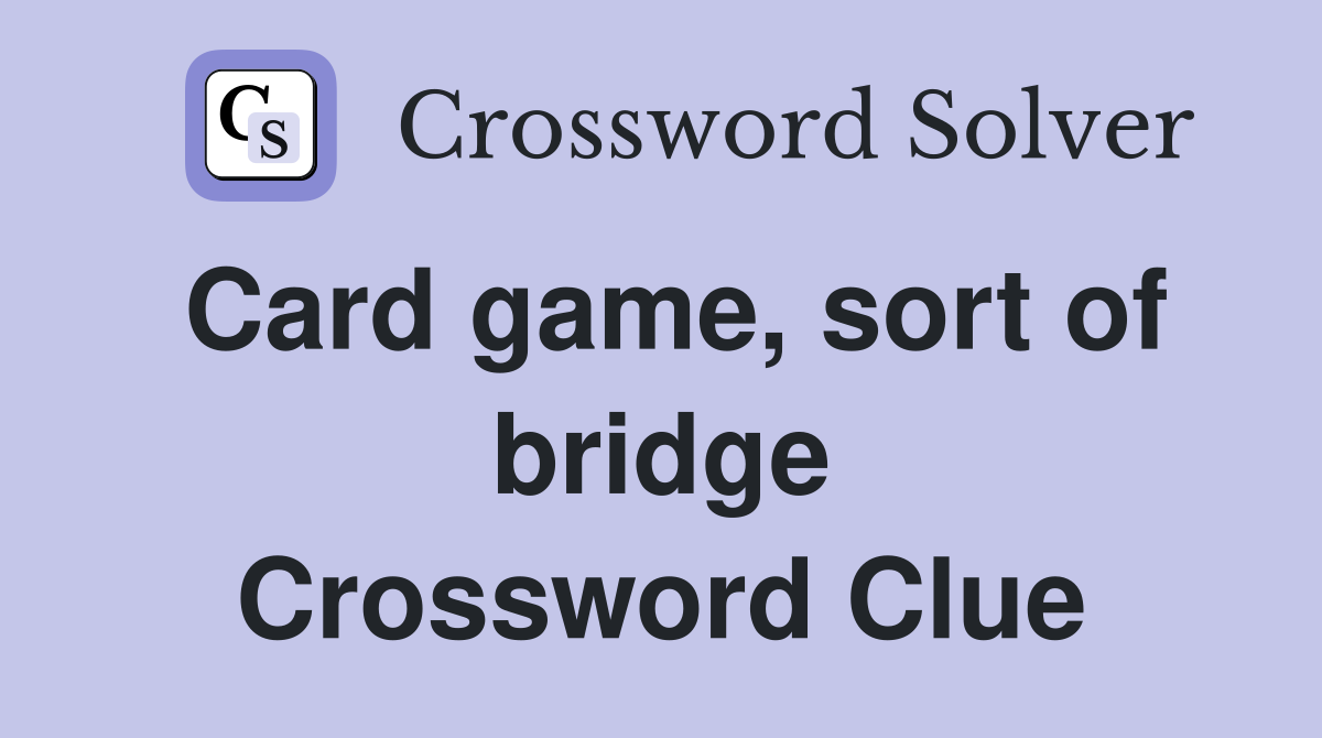 Card game, sort of bridge Crossword Clue