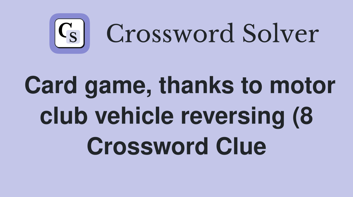 Card game thanks to motor club vehicle reversing (8) Crossword Clue Card game thanks to motor club vehicle reversing (8) Crossword Clue