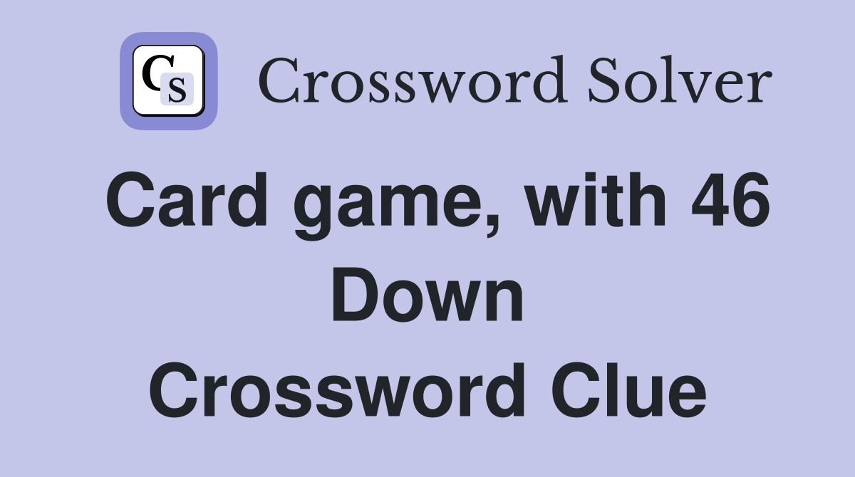 Card game, with 46 Down Crossword Clue